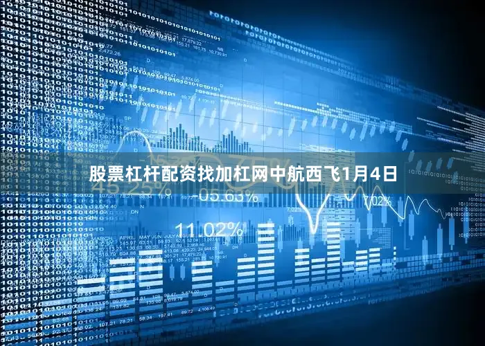 股票杠杆配资找加杠网　　中航西飞　　1月4日