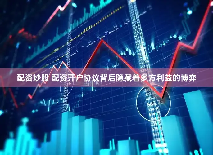 配资炒股 配资开户协议背后隐藏着多方利益的博弈