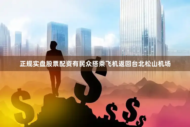 正规实盘股票配资有民众搭乘飞机返回台北松山机场