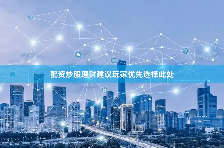 配资炒股理财建议玩家优先选择此处